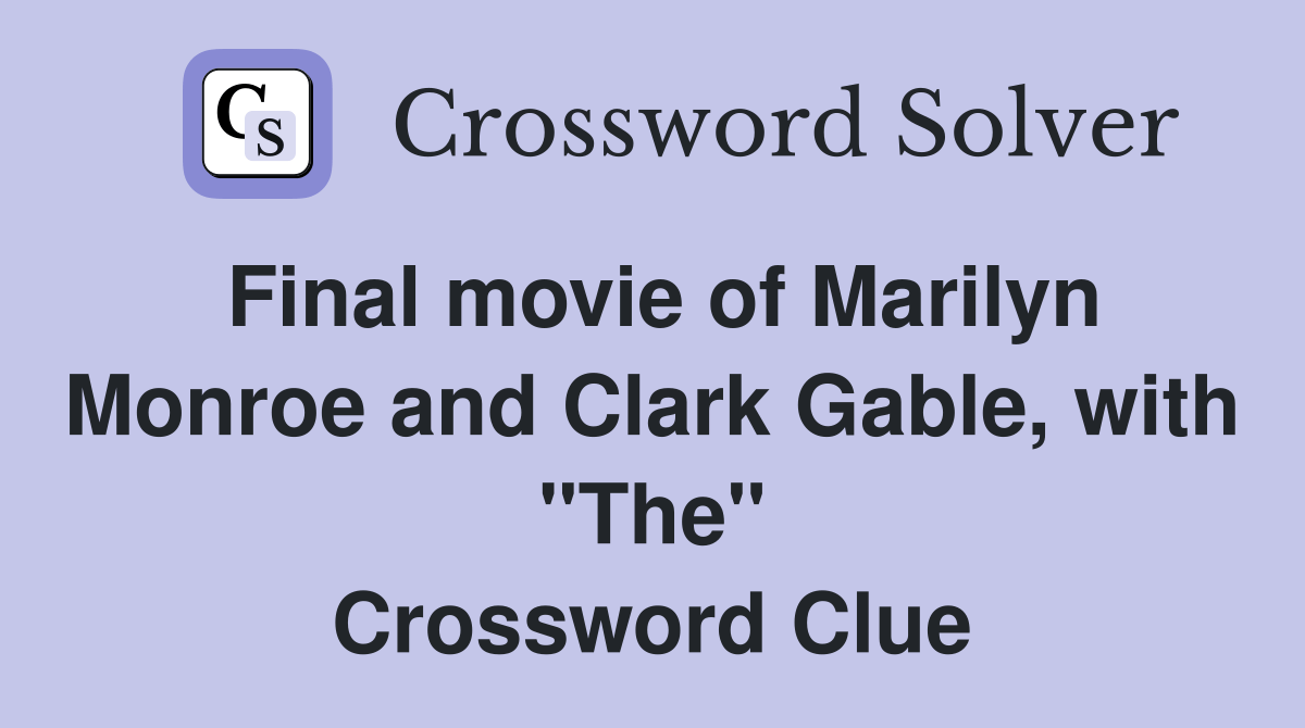 Final movie of Marilyn Monroe and Clark Gable, with "The" Crossword